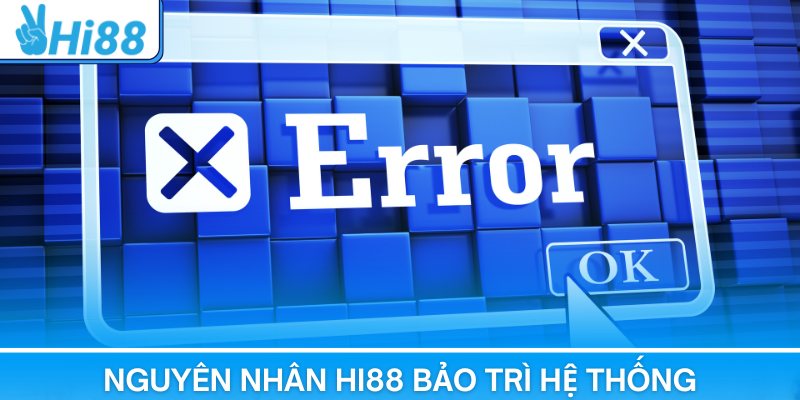 Nguyên nhân Hi88 bảo trì hệ thống